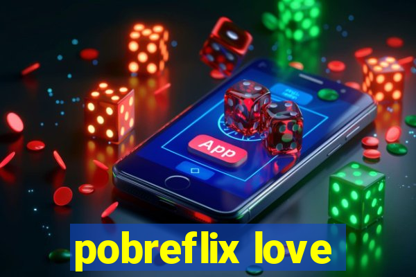 pobreflix love